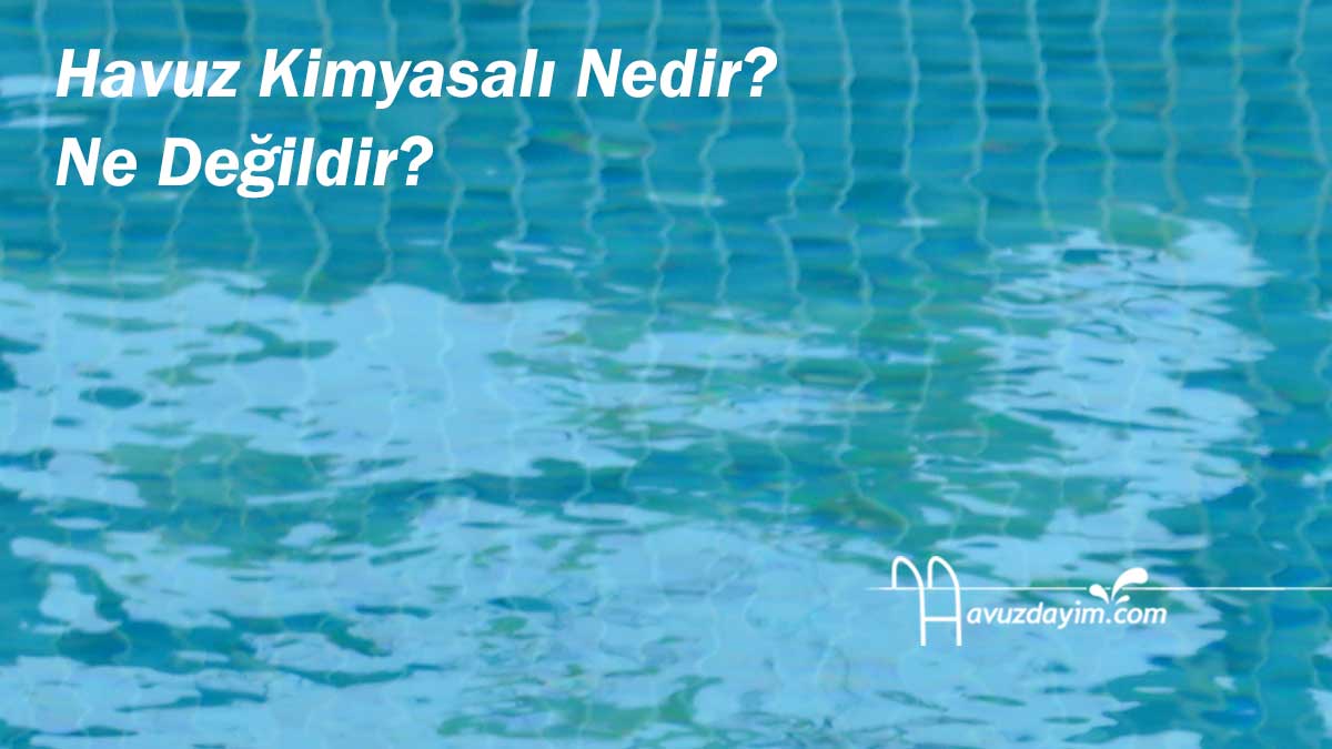 Havuz Kimyasalı Nedir? Ne Değildir?