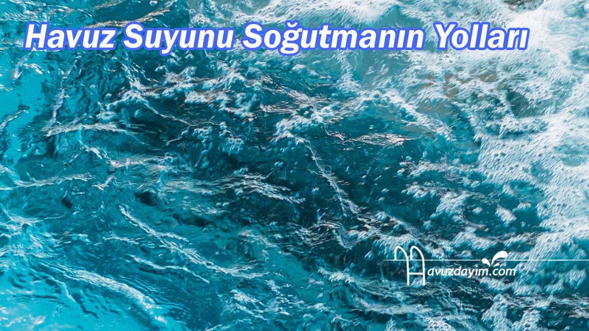 Havuz Suyunu Soğutmanın Yolları