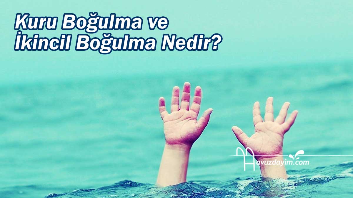 Kuru Boğulma ve İkincil Boğulma Nedir?