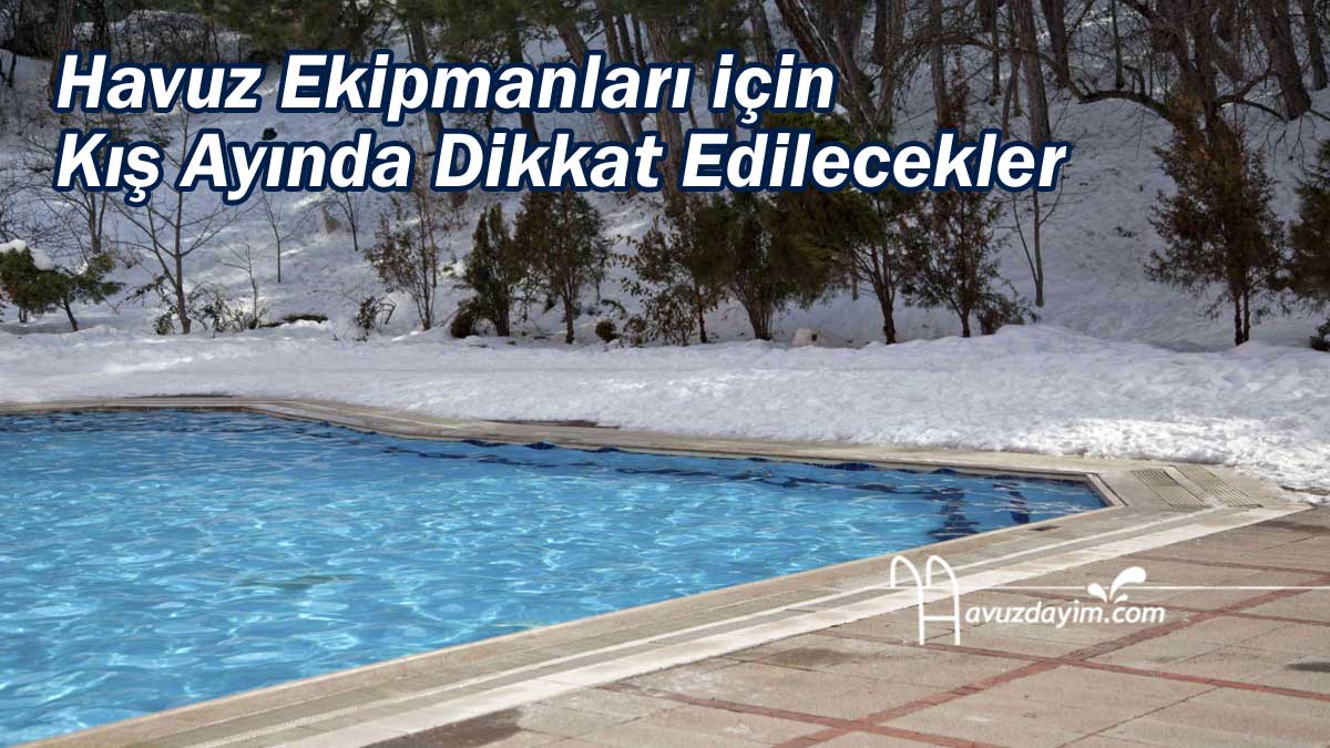 Havuz Ekipmanları için Kış Ayında Dikkat Edilecekler