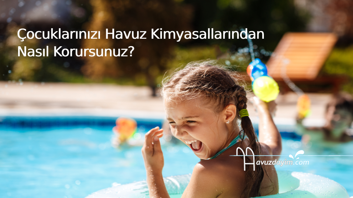 Çocuklarınızı Havuz Kimyasallarından Nasıl Korursunuz?